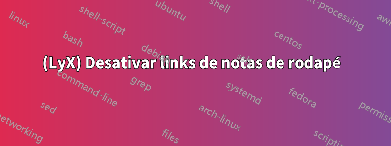 (LyX) Desativar links de notas de rodapé