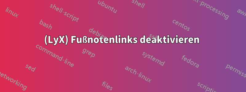 (LyX) Fußnotenlinks deaktivieren