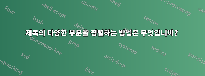 제목의 다양한 부분을 정렬하는 방법은 무엇입니까?