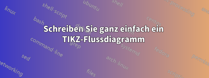 Schreiben Sie ganz einfach ein TIKZ-Flussdiagramm