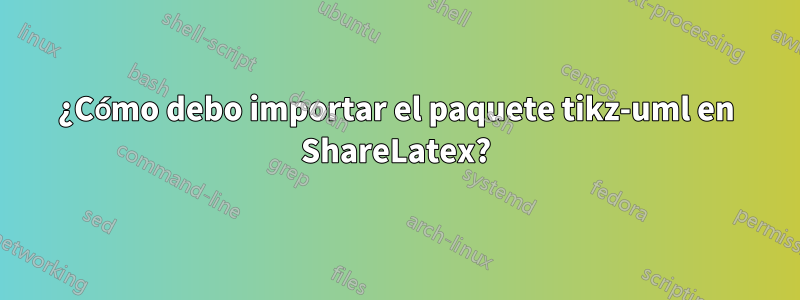 ¿Cómo debo importar el paquete tikz-uml en ShareLatex?