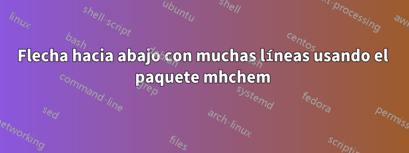 Flecha hacia abajo con muchas líneas usando el paquete mhchem