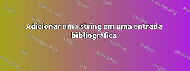 Adicionar uma string em uma entrada bibliográfica