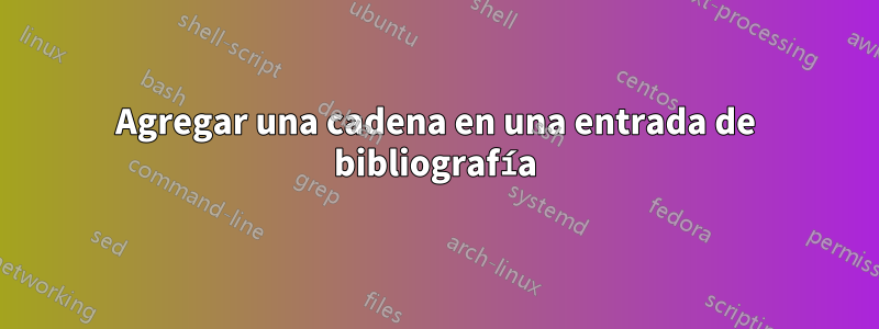 Agregar una cadena en una entrada de bibliografía