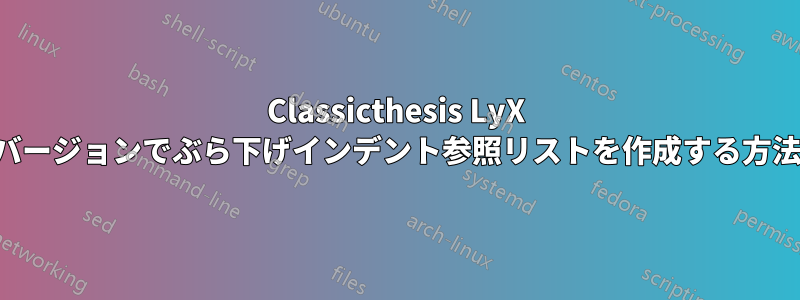 Classicthesis LyX バージョンでぶら下げインデント参照リストを作成する方法