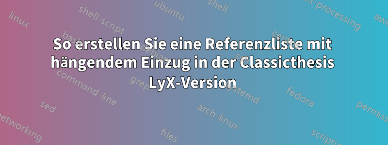 So erstellen Sie eine Referenzliste mit hängendem Einzug in der Classicthesis LyX-Version