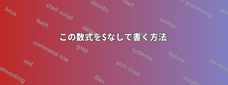 この数式を$なしで書く方法