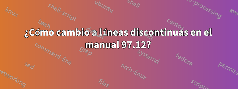 ¿Cómo cambio a líneas discontinuas en el manual 97.12?