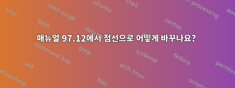 매뉴얼 97.12에서 점선으로 어떻게 바꾸나요?