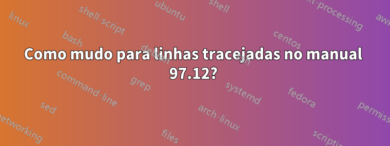 Como mudo para linhas tracejadas no manual 97.12?