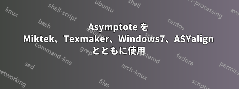 Asymptote を Miktek、Texmaker、Windows7、ASYalign とともに使用