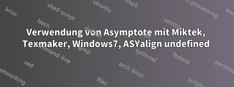 Verwendung von Asymptote mit Miktek, Texmaker, Windows7, ASYalign undefined