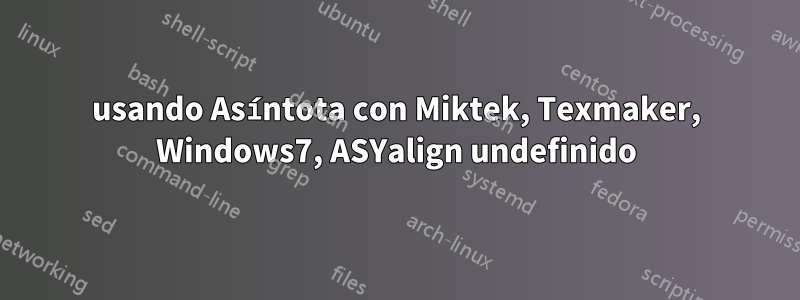 usando Asíntota con Miktek, Texmaker, Windows7, ASYalign undefinido