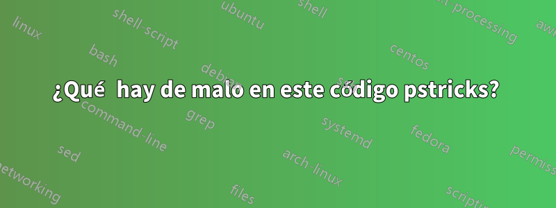 ¿Qué hay de malo en este código pstricks?