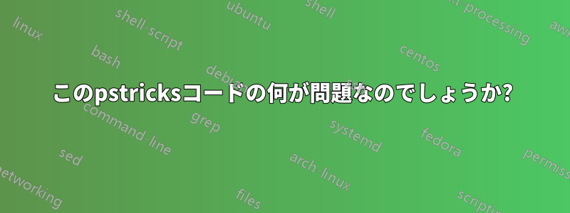 このpstricksコードの何が問題なのでしょうか?