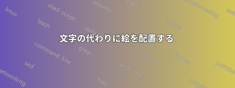 文字の代わりに絵を配置する