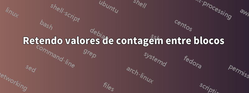 Retendo valores de contagem entre blocos