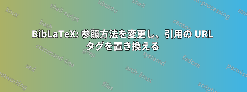 BibLaTeX: 参照方法を変更し、引用の URL タグを置き換える