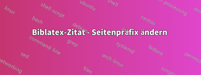 Biblatex-Zitat - Seitenpräfix ändern