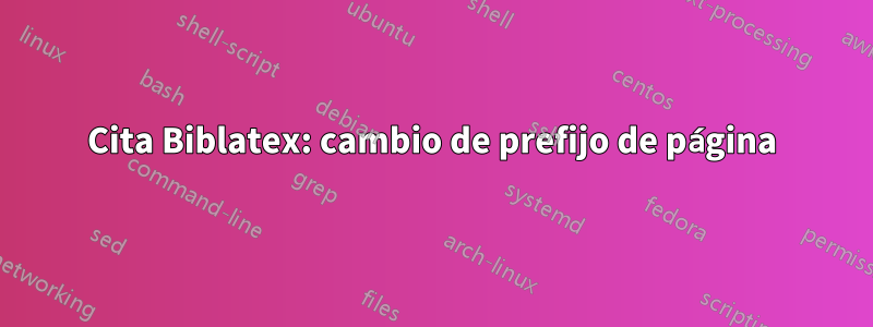 Cita Biblatex: cambio de prefijo de página