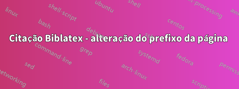 Citação Biblatex - alteração do prefixo da página