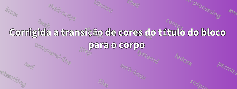 Corrigida a transição de cores do título do bloco para o corpo 