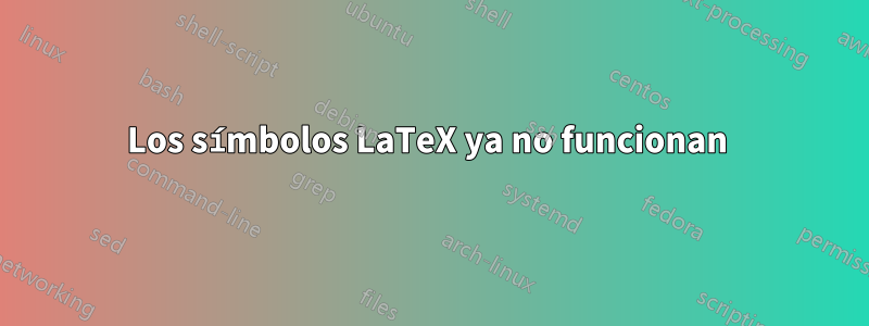 Los símbolos LaTeX ya no funcionan 