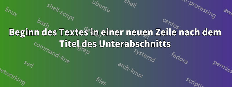 Beginn des Textes in einer neuen Zeile nach dem Titel des Unterabschnitts