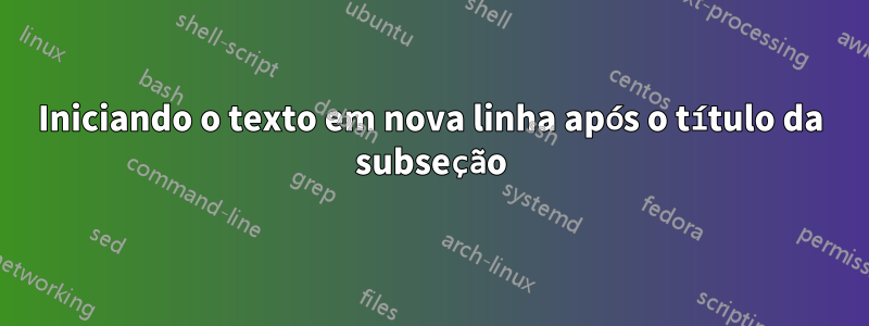 Iniciando o texto em nova linha após o título da subseção