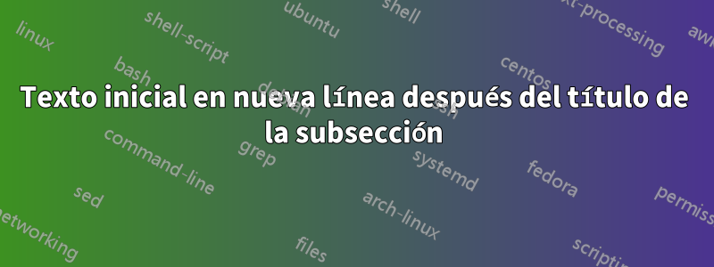Texto inicial en nueva línea después del título de la subsección