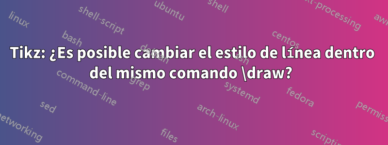 Tikz: ¿Es posible cambiar el estilo de línea dentro del mismo comando \draw? 