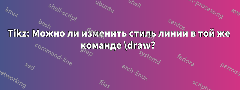 Tikz: Можно ли изменить стиль линии в той же команде \draw? 