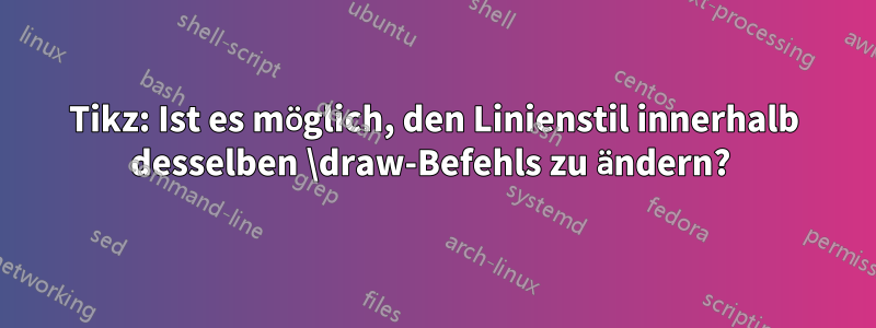 Tikz: Ist es möglich, den Linienstil innerhalb desselben \draw-Befehls zu ändern? 