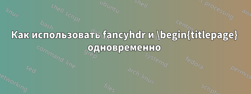 Как использовать fancyhdr и \begin{titlepage} одновременно