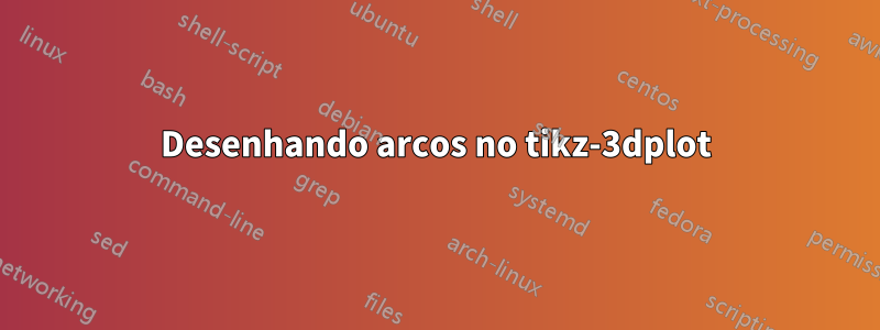 Desenhando arcos no tikz-3dplot