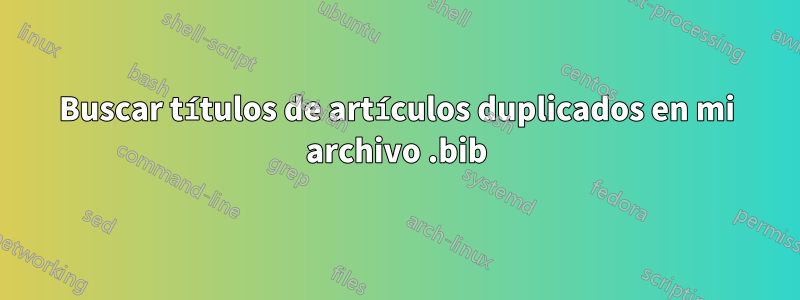 Buscar títulos de artículos duplicados en mi archivo .bib