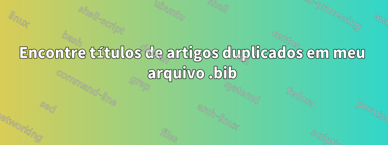 Encontre títulos de artigos duplicados em meu arquivo .bib