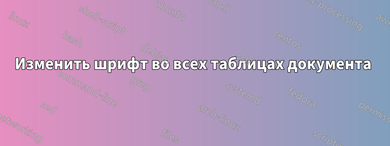 Изменить шрифт во всех таблицах документа