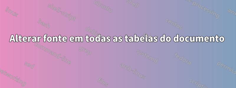 Alterar fonte em todas as tabelas do documento