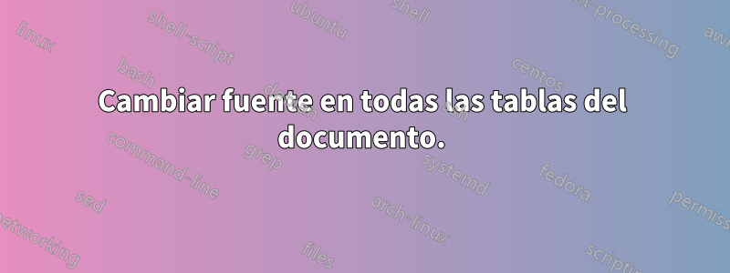 Cambiar fuente en todas las tablas del documento.