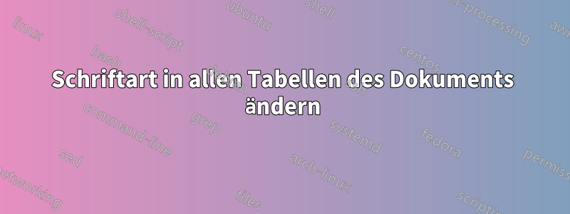 Schriftart in allen Tabellen des Dokuments ändern