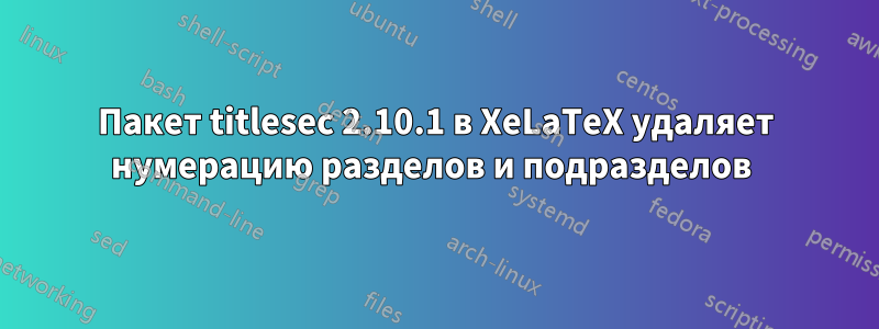 Пакет titlesec 2.10.1 в XeLaTeX удаляет нумерацию разделов и подразделов 