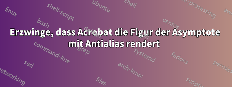 Erzwinge, dass Acrobat die Figur der Asymptote mit Antialias rendert