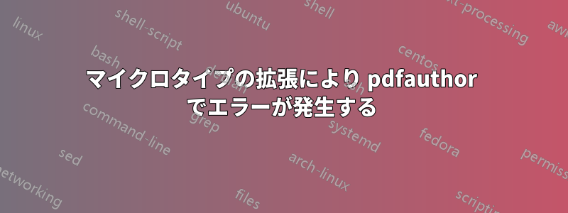 マイクロタイプの拡張により pdfauthor でエラーが発生する