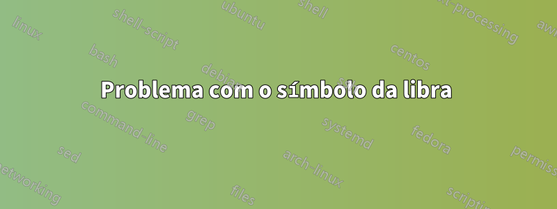 Problema com o símbolo da libra