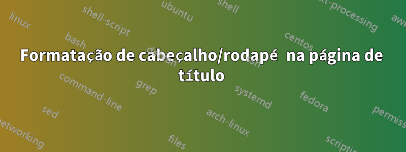 Formatação de cabeçalho/rodapé na página de título