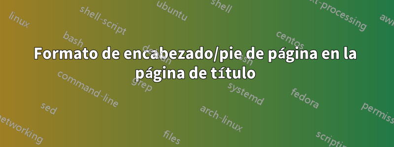 Formato de encabezado/pie de página en la página de título