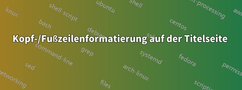 Kopf-/Fußzeilenformatierung auf der Titelseite