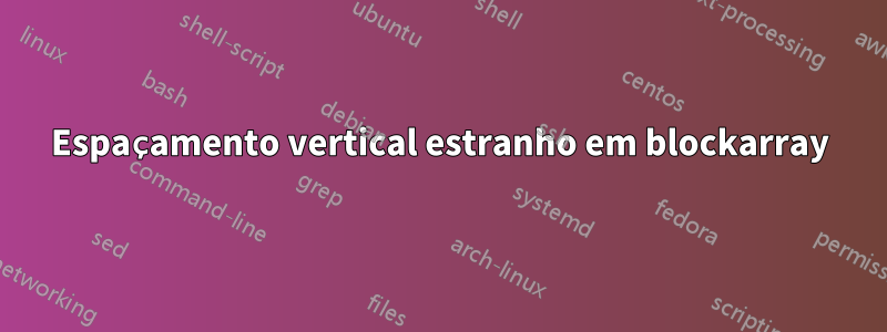 Espaçamento vertical estranho em blockarray