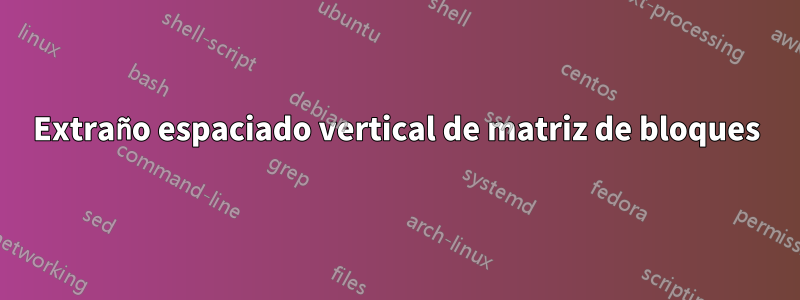 Extraño espaciado vertical de matriz de bloques